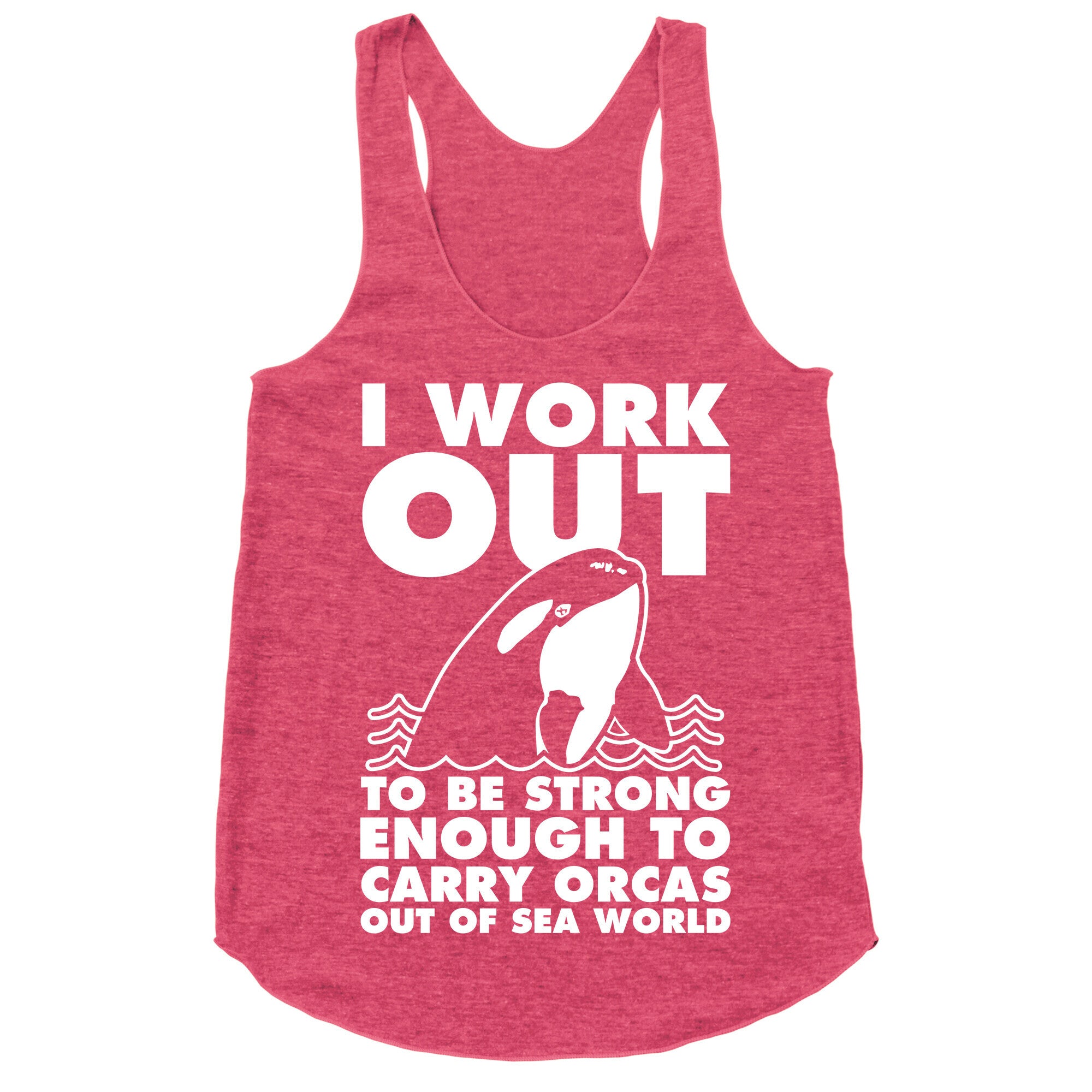 I Work Out to be Strong Enough to Carry Orcas Out of Sea World Racerback Tank